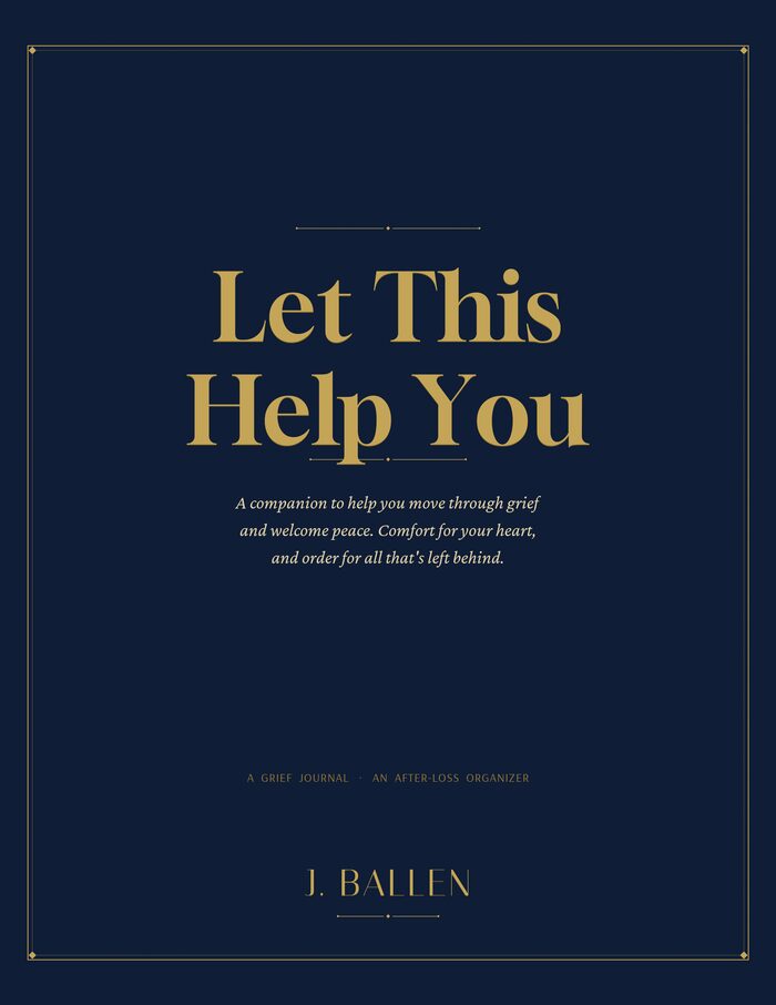 Let This Help You, A Companion for Grief and Remembrance, by J. Ballen